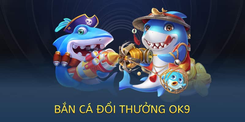 Bắn cá đổi thưởng OK9 – Chơi vui, nhận quà thật 2025 3 bắn cá đổi thưởng ok9